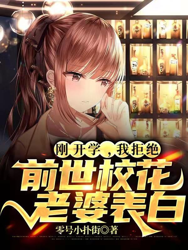 我拒绝前世校花老婆表白零号小扑街 我拒绝前世校花老婆表白零号小扑街