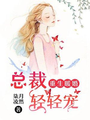 重生暖婚总裁轻轻宠漫画免费 重生暖婚总裁轻轻宠漫画免费