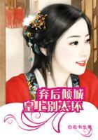 弃后倾城:皇上别太坏 弃后倾城:皇上别太坏